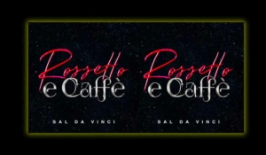 Sal Da Vinci “Rossetto e Caffè”.